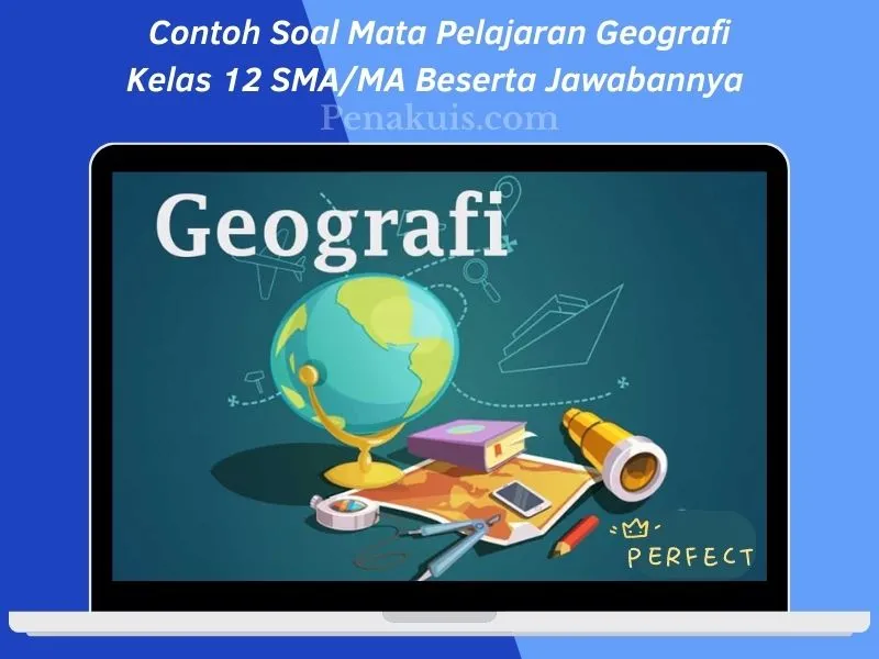 Contoh Soal Mata Pelajaran Geografi Kelas 12 SMA/MA Beserta Jawabannya